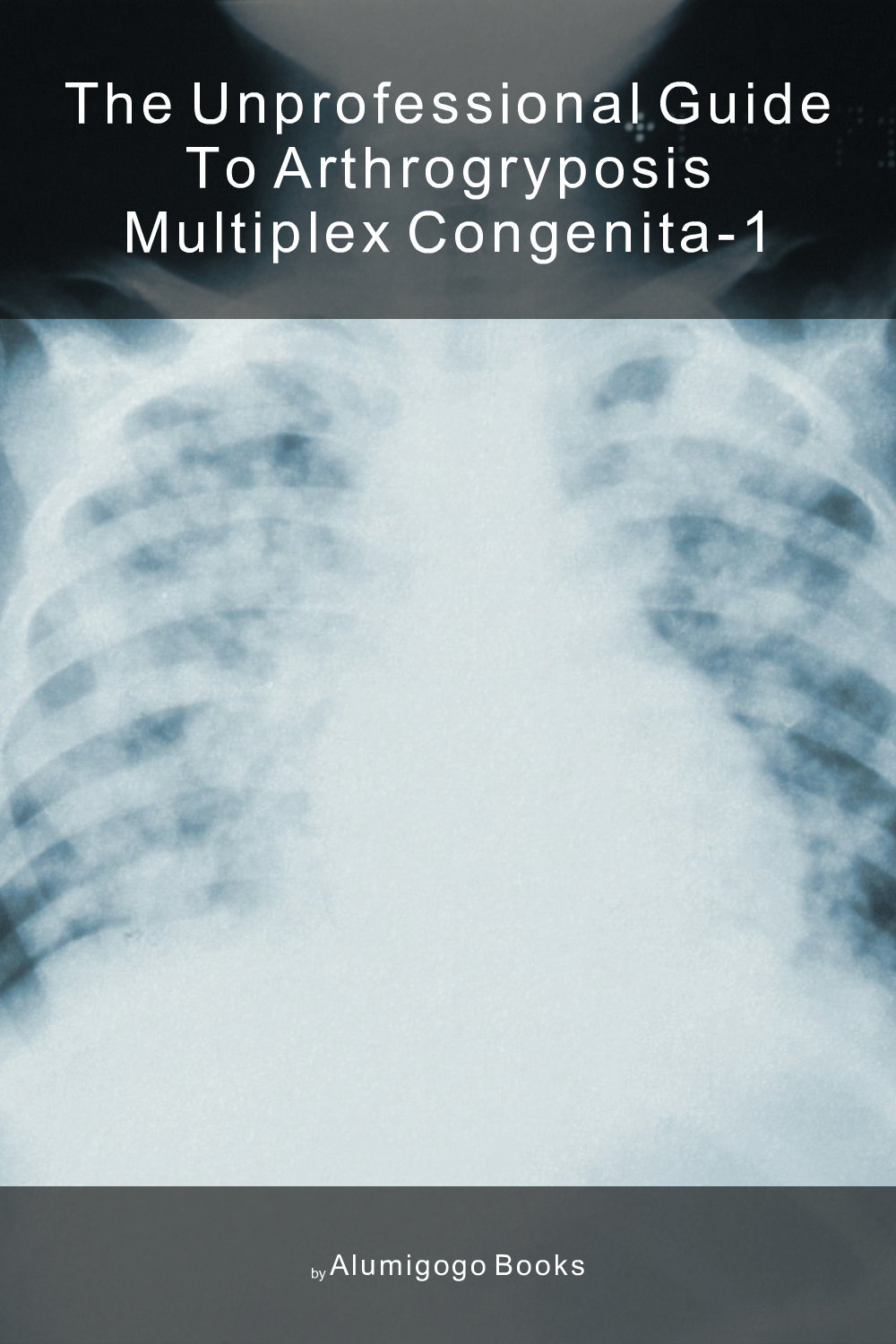 Cover of The Unprofessional Guide to arthrogryposis multiplex congenita-1