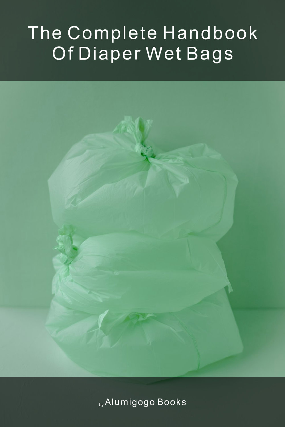 Cover of The Complete Handbook of Diaper Wet Bags