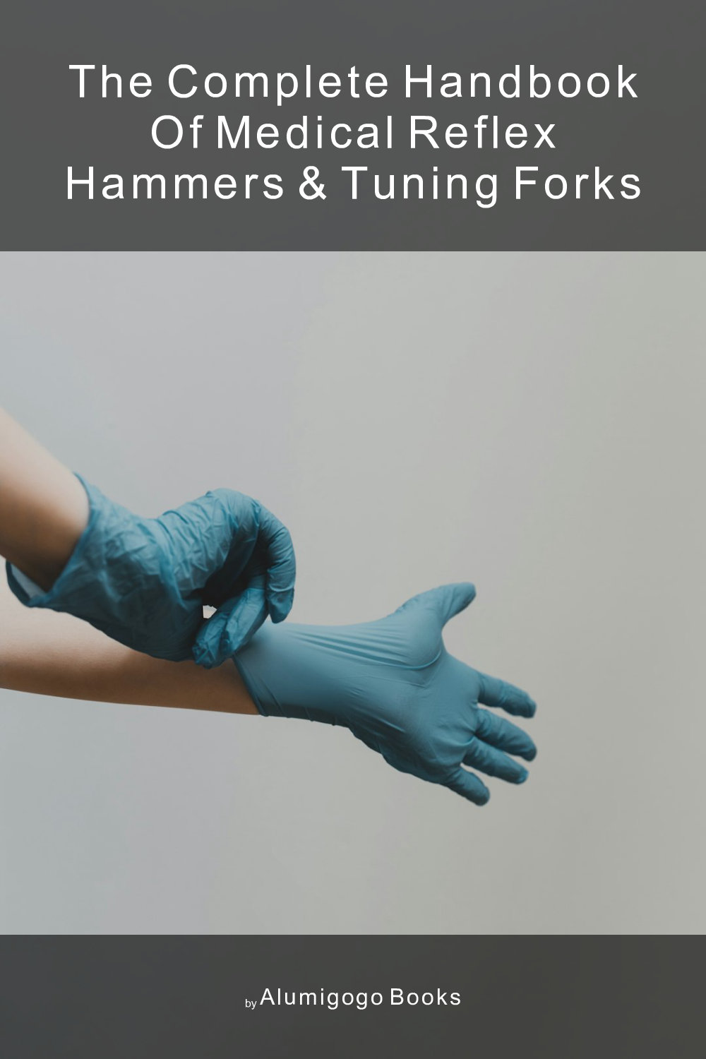 Cover of The Complete Handbook of Medical Reflex Hammers & Tuning Forks