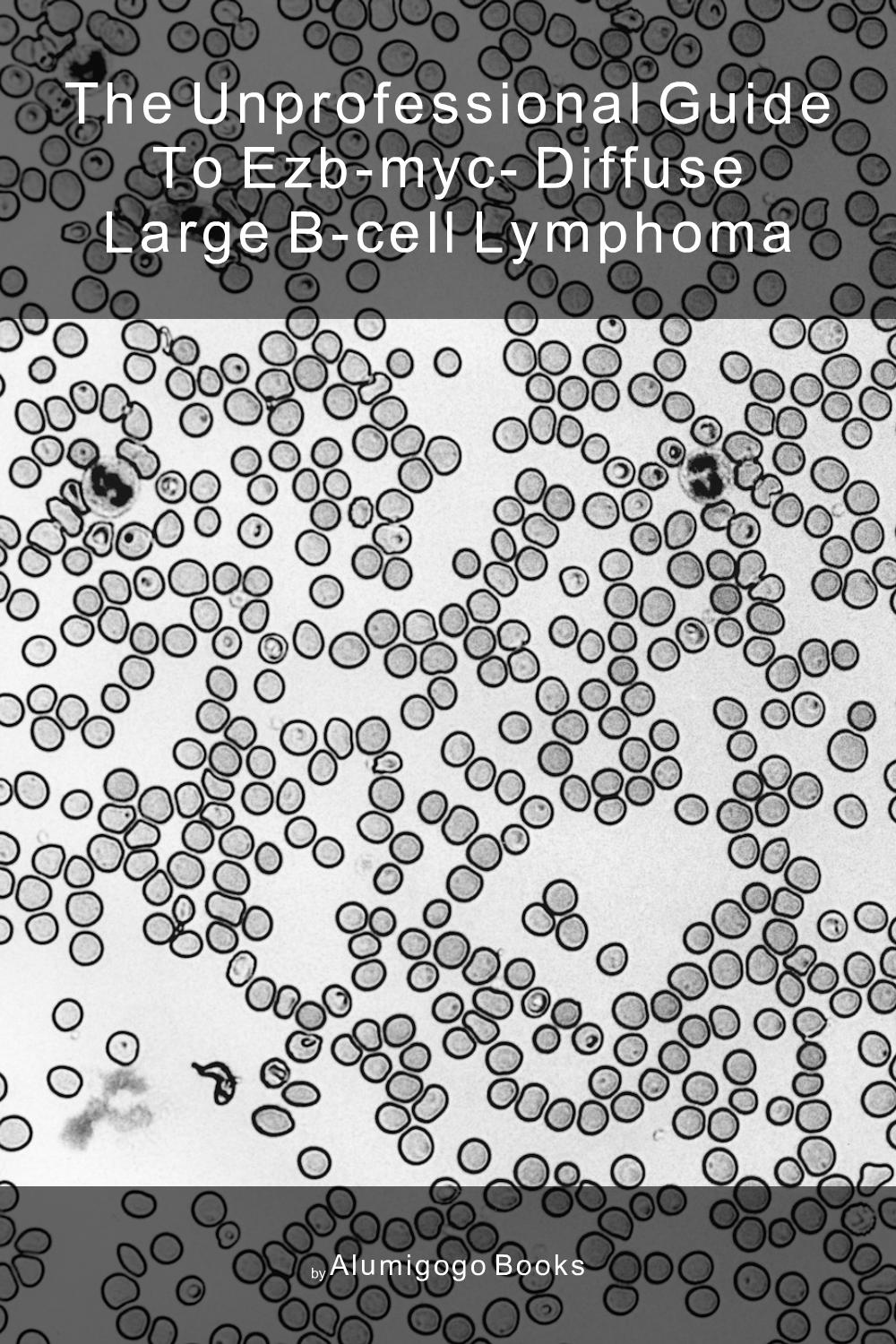 Cover of The Unprofessional Guide to EZB-MYC- diffuse large B-cell lymphoma
