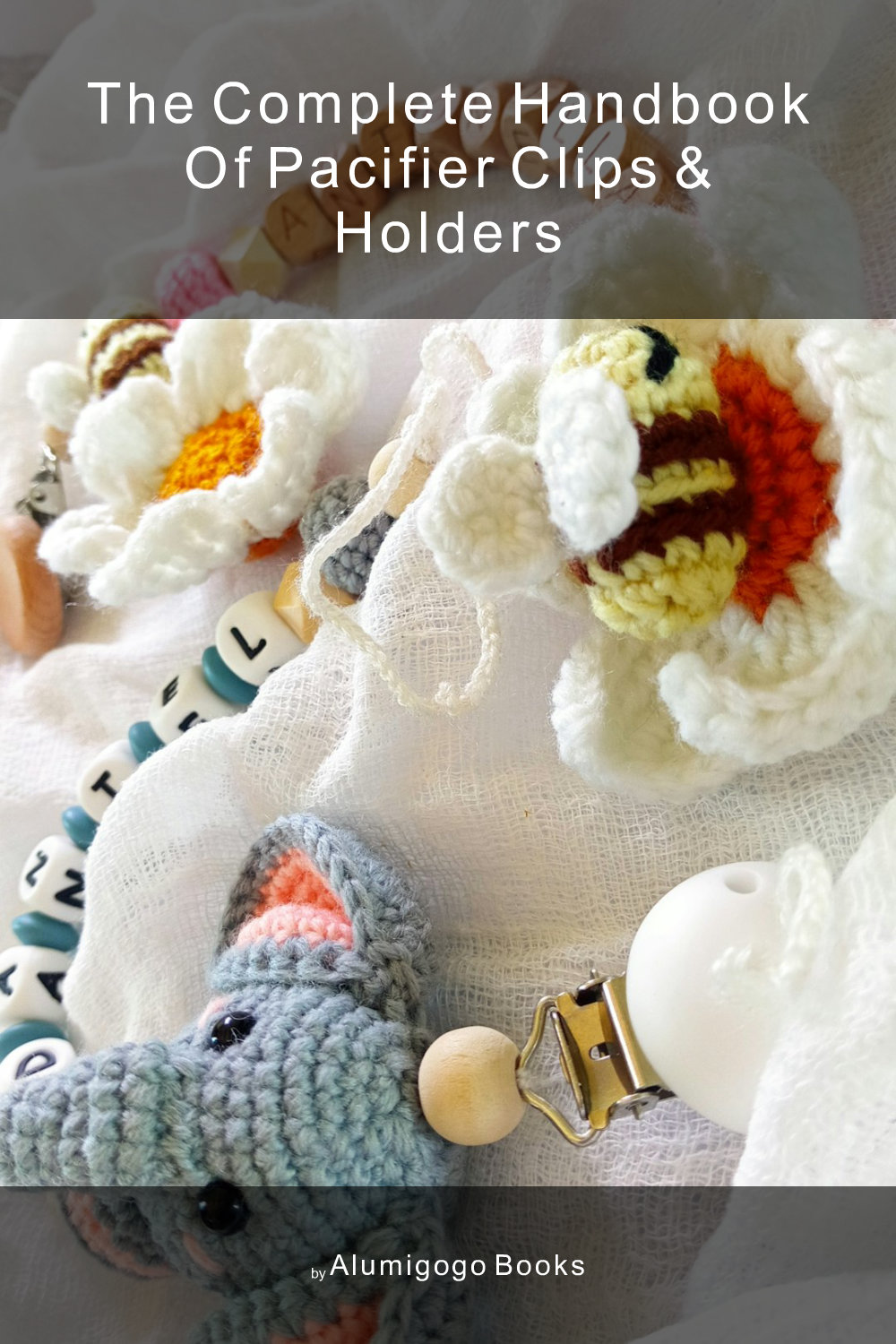 Cover of The Complete Handbook of Pacifier Clips & Holders