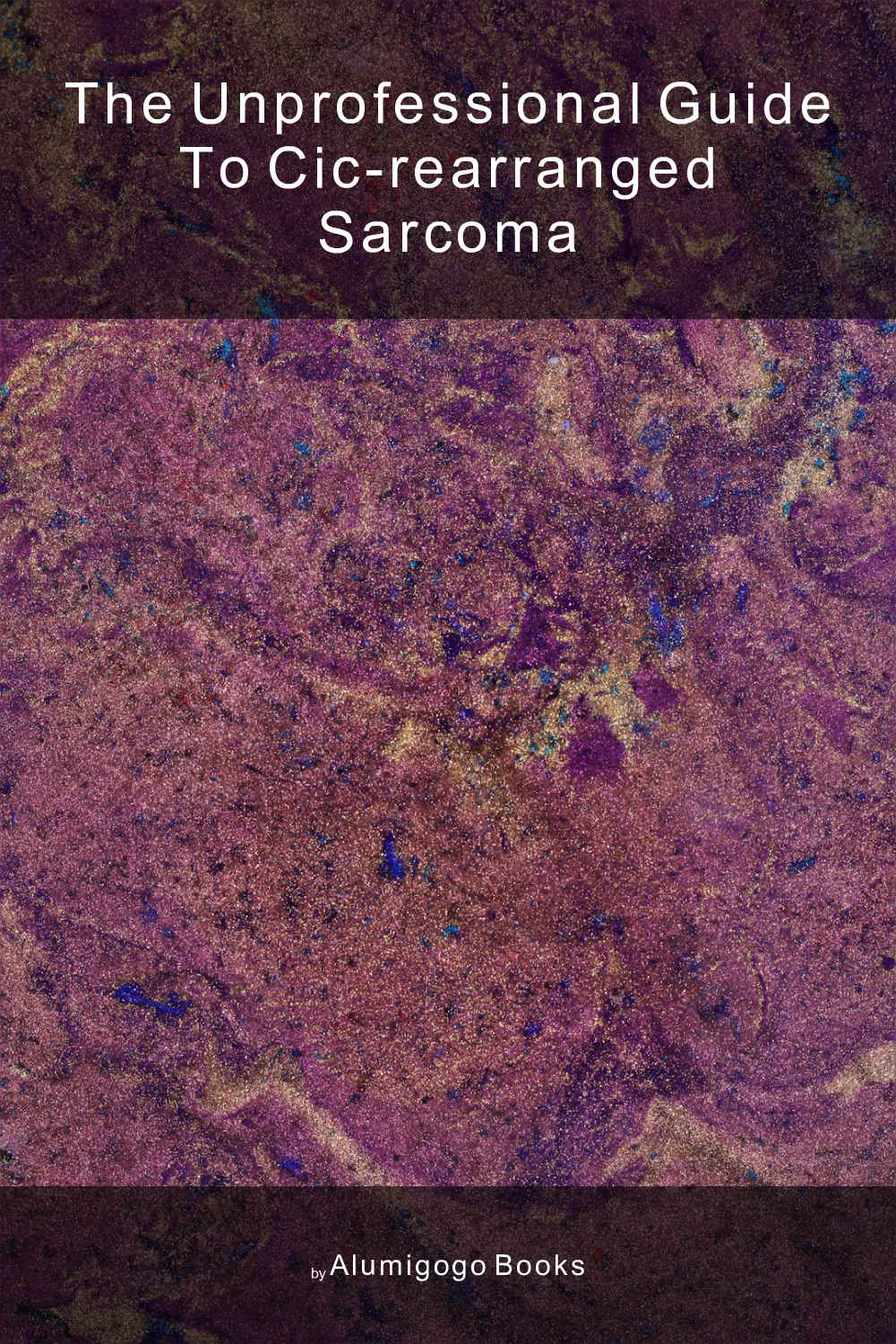 Cover of The Unprofessional Guide to CIC-rearranged sarcoma