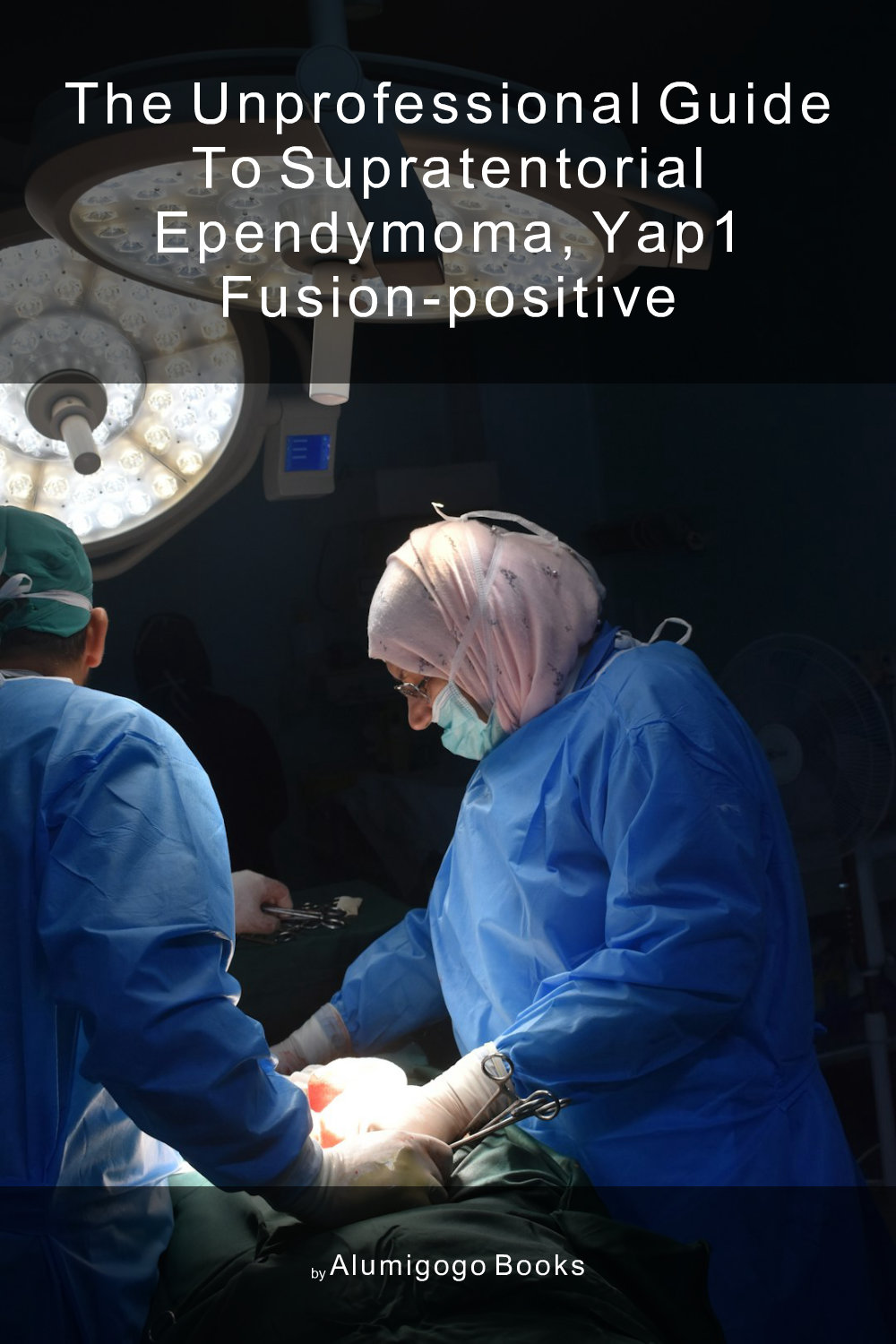 Cover of The Unprofessional Guide to supratentorial ependymoma, YAP1 fusion–positive