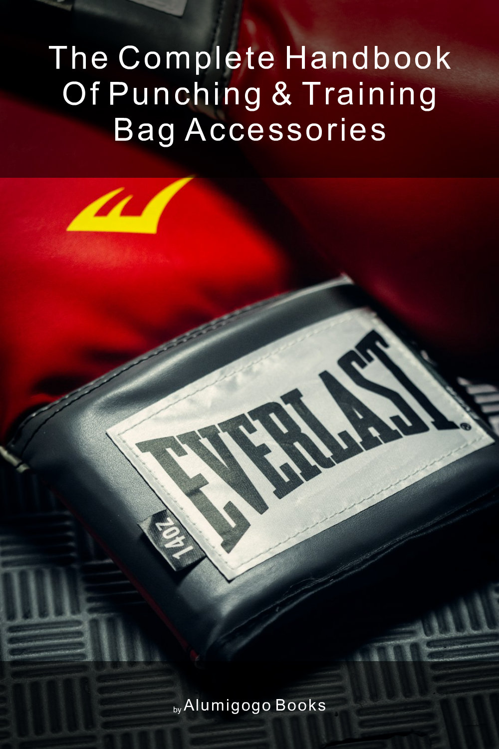 Cover of The Complete Handbook of Punching & Training Bag Accessories