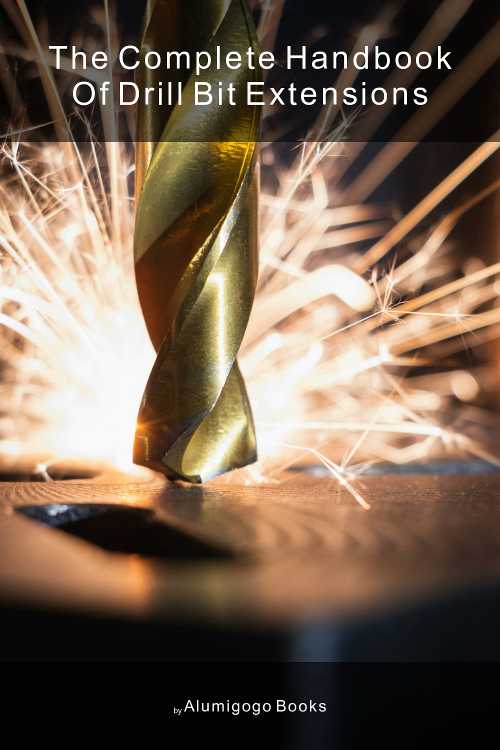 Cover of The Complete Handbook of Drill Bit Extensions