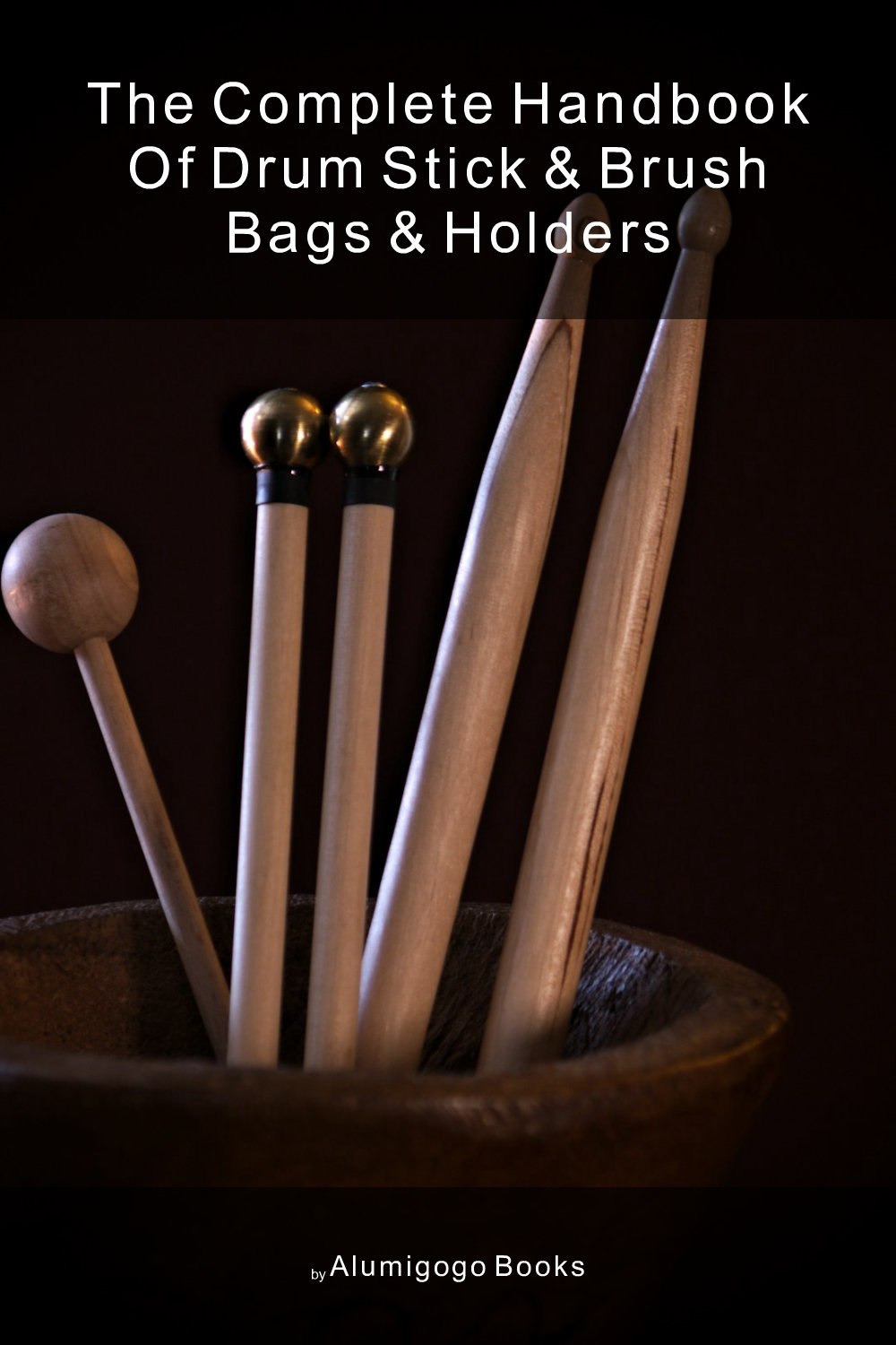 Cover of The Complete Handbook of Drum Stick & Brush Bags & Holders