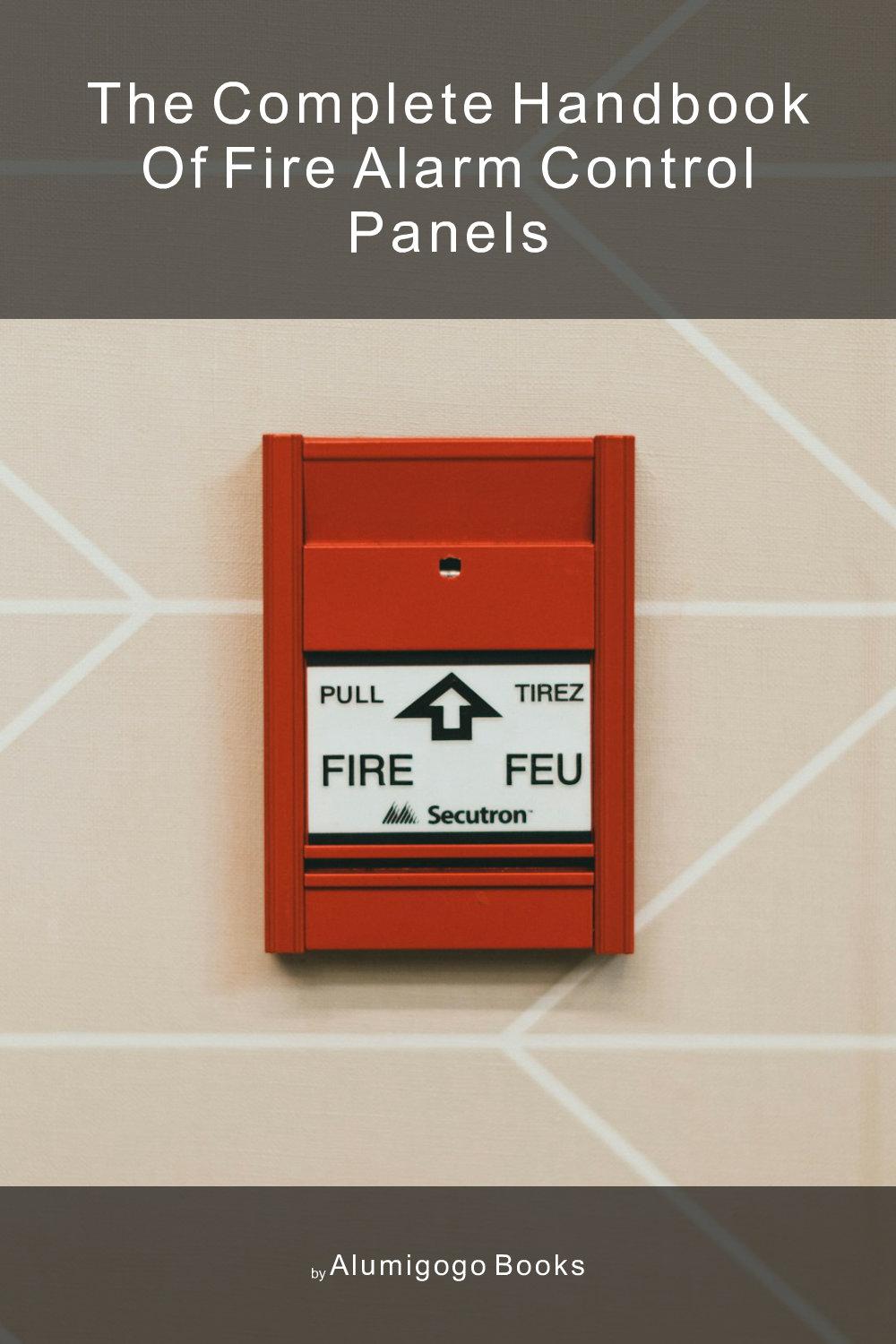 Cover of The Complete Handbook of Fire Alarm Control Panels