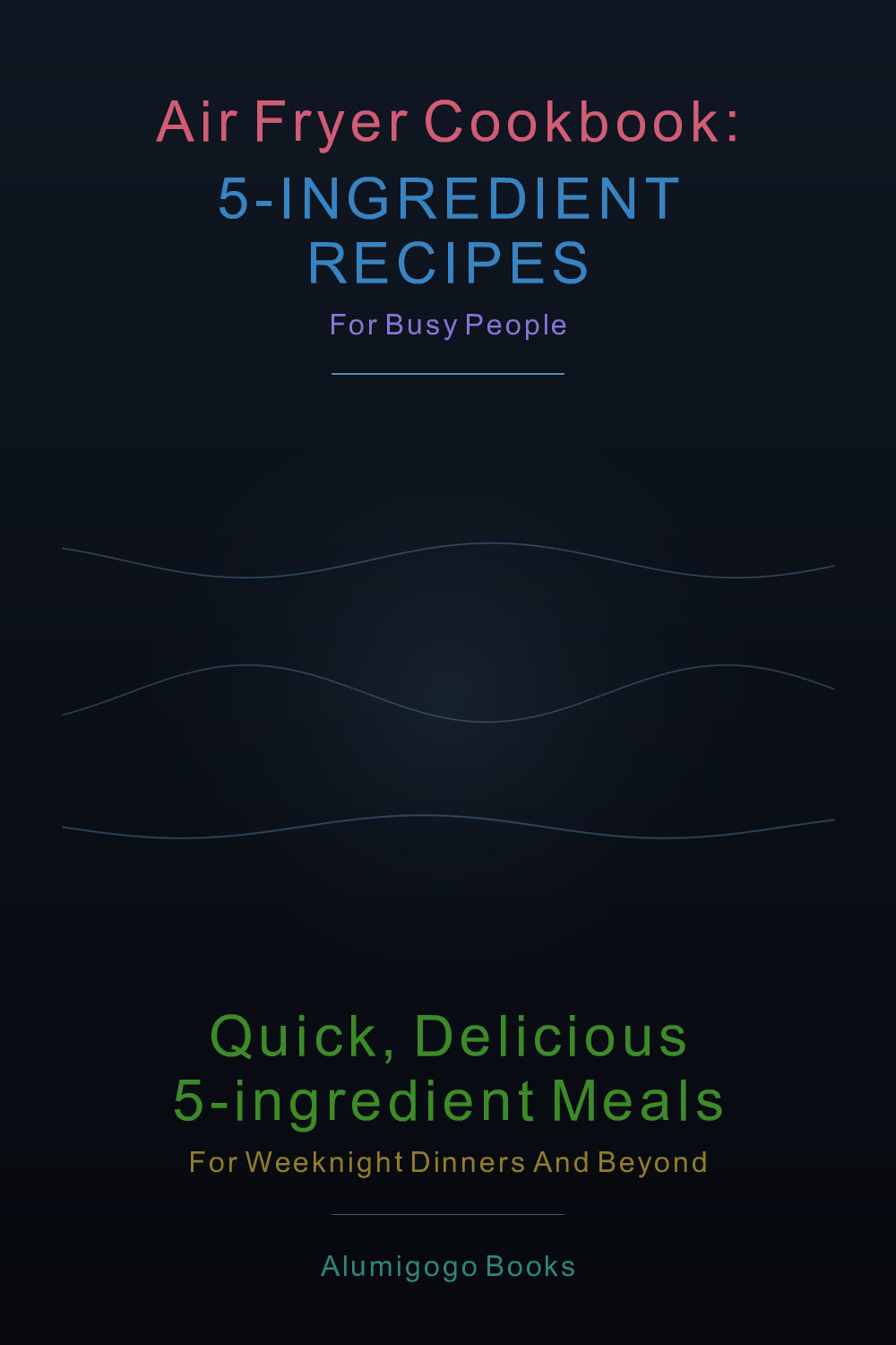 Cover of Air Fryer Cookbook: 5-Ingredient Recipes for Busy People