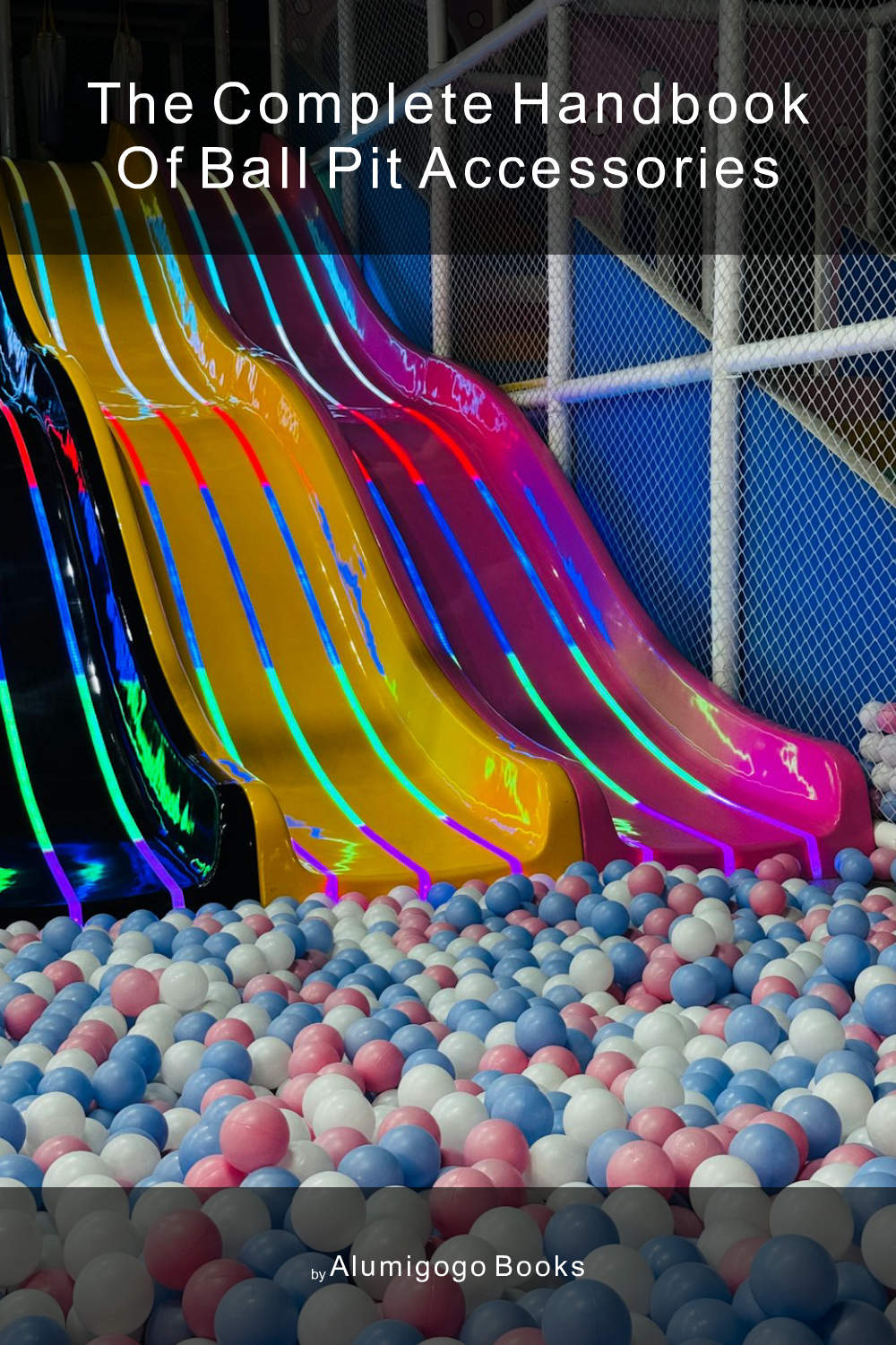 Cover of The Complete Handbook of Ball Pit Accessories
