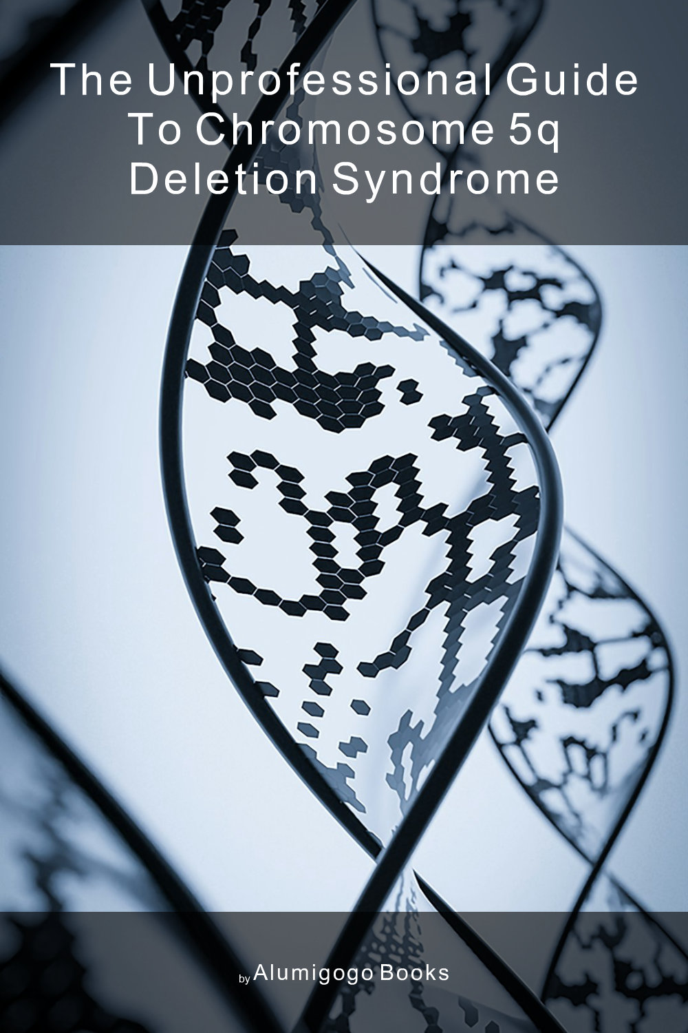Cover of The Unprofessional Guide to chromosome 5q deletion syndrome