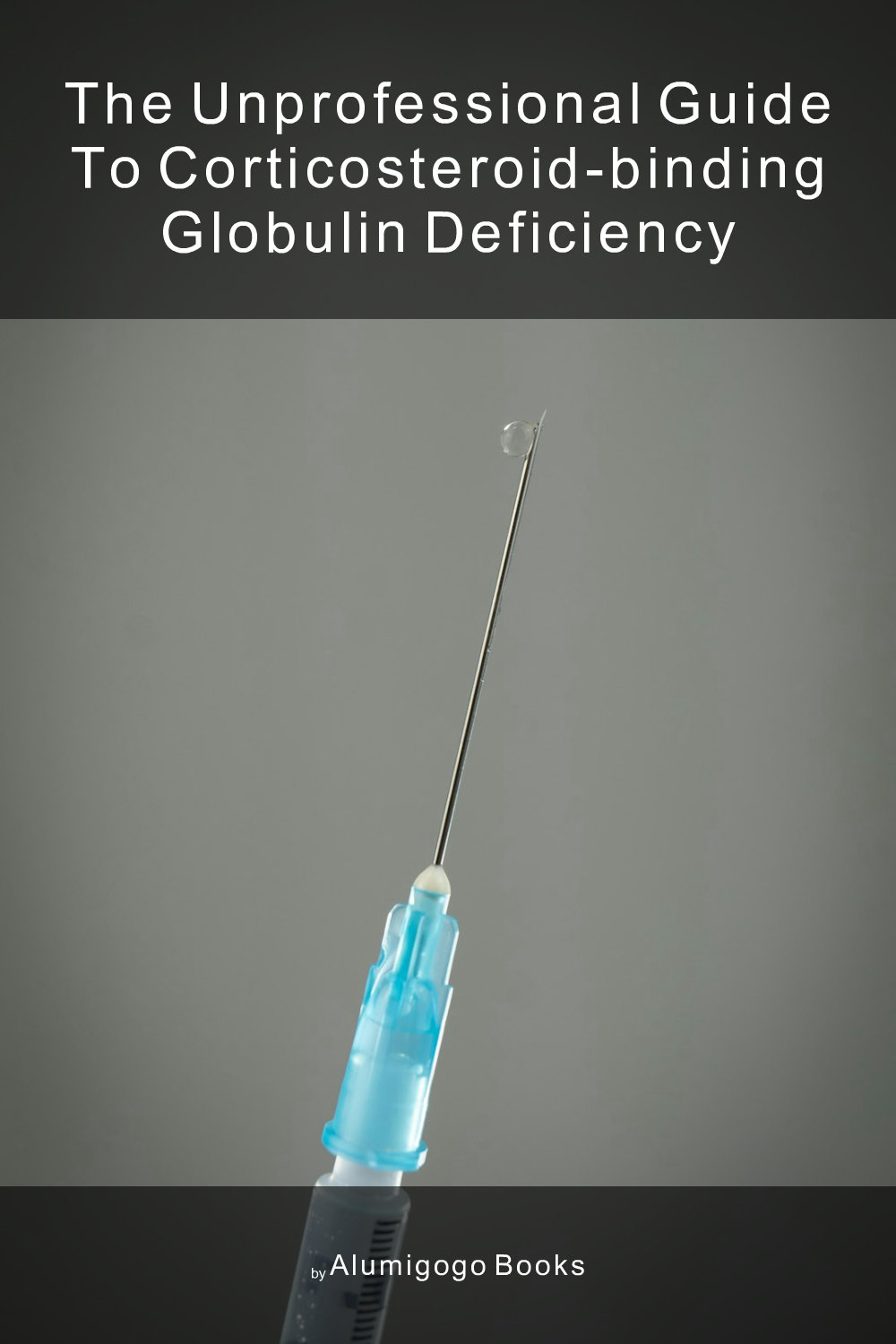 Cover of The Unprofessional Guide to corticosteroid-binding globulin deficiency