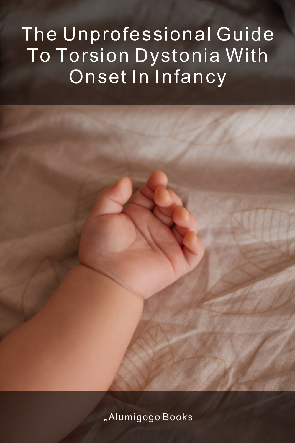 Cover of The Unprofessional Guide to torsion dystonia with onset in infancy