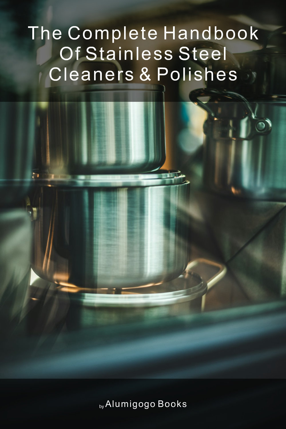 Cover of The Complete Handbook of Stainless Steel Cleaners & Polishes