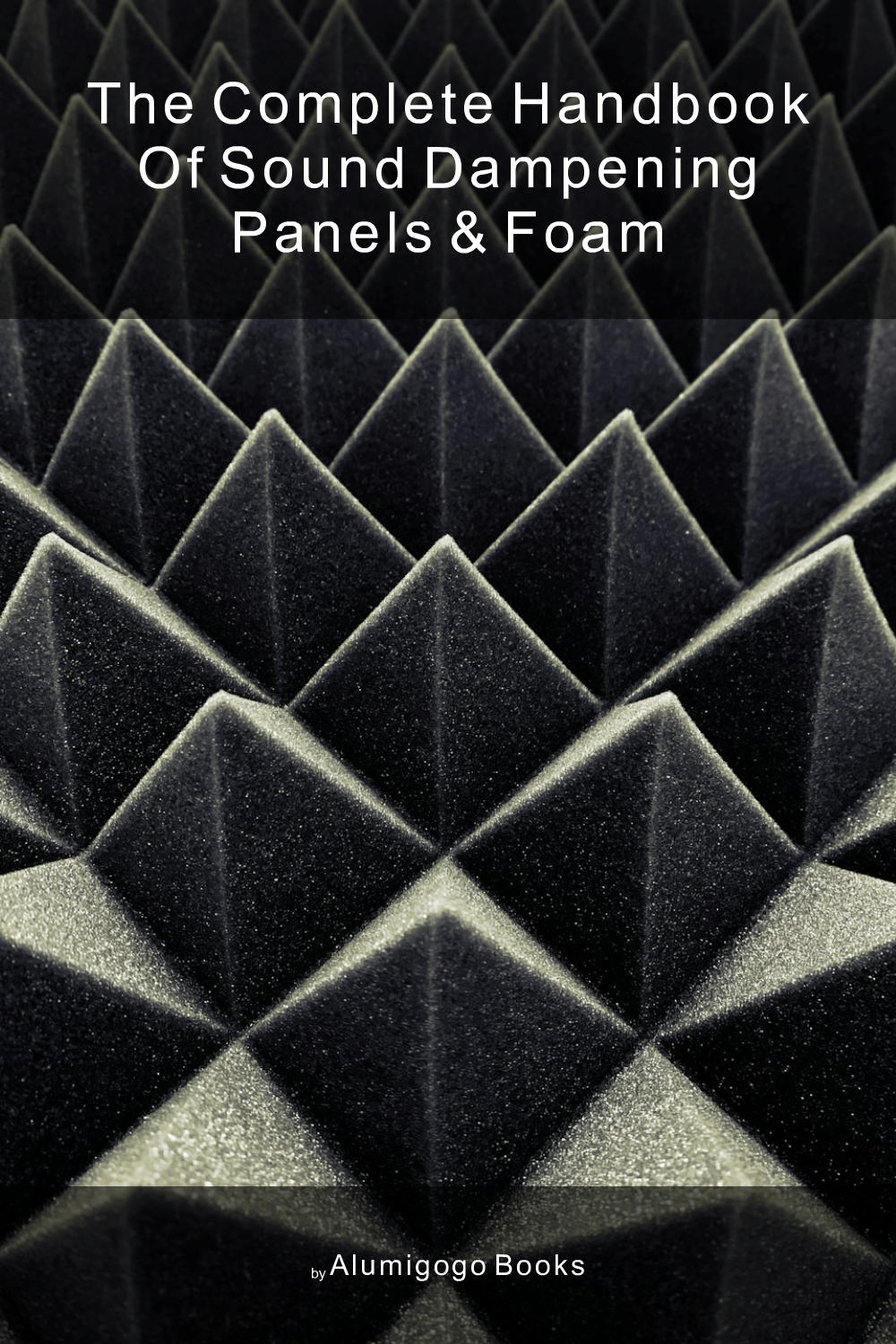 Cover of The Complete Handbook of Sound Dampening Panels & Foam