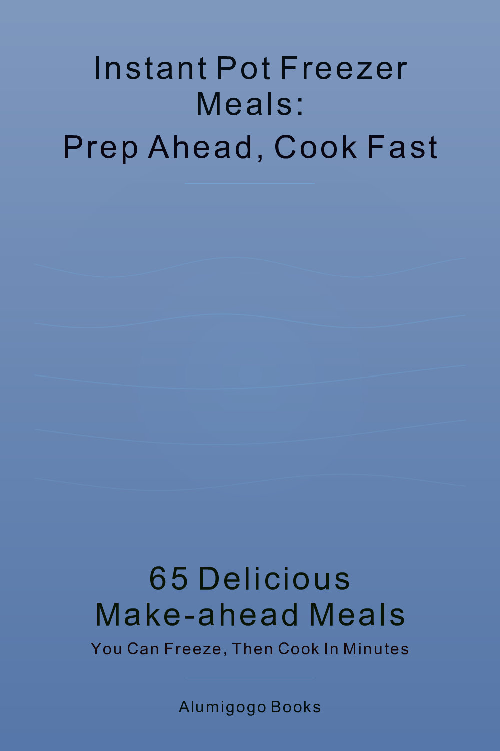 Cover of Instant Pot Freezer Meals: Prep Ahead, Cook Fast