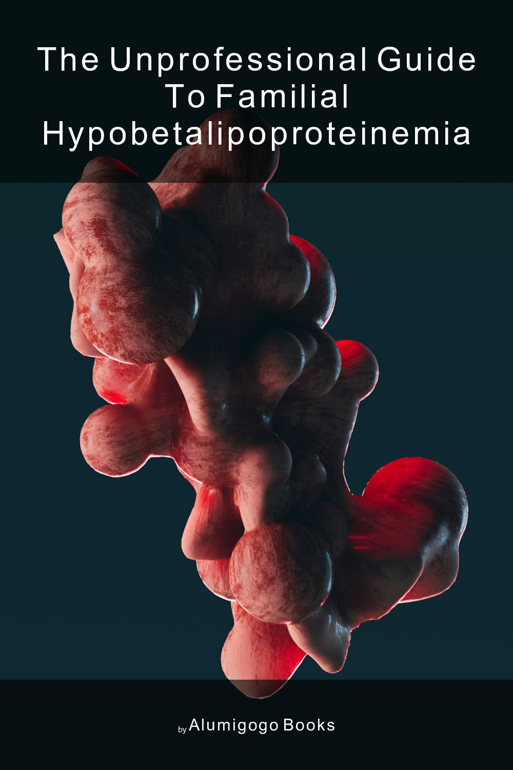 Cover of The Unprofessional Guide to familial hypobetalipoproteinemia