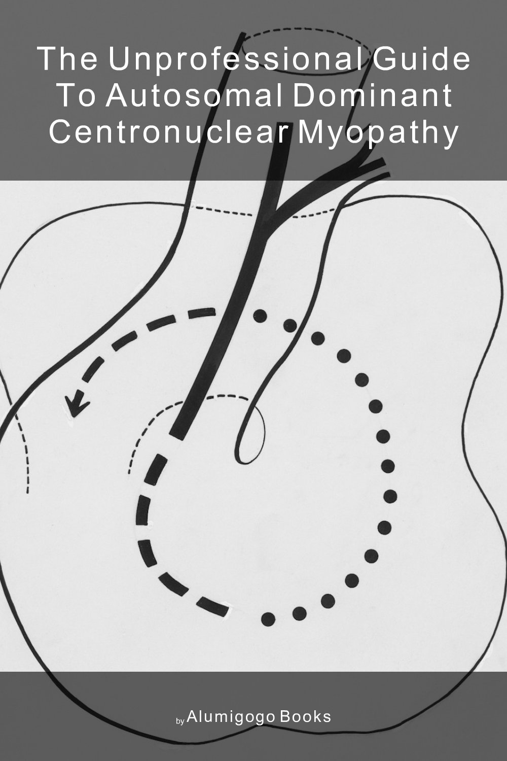 Cover of The Unprofessional Guide to autosomal dominant centronuclear myopathy