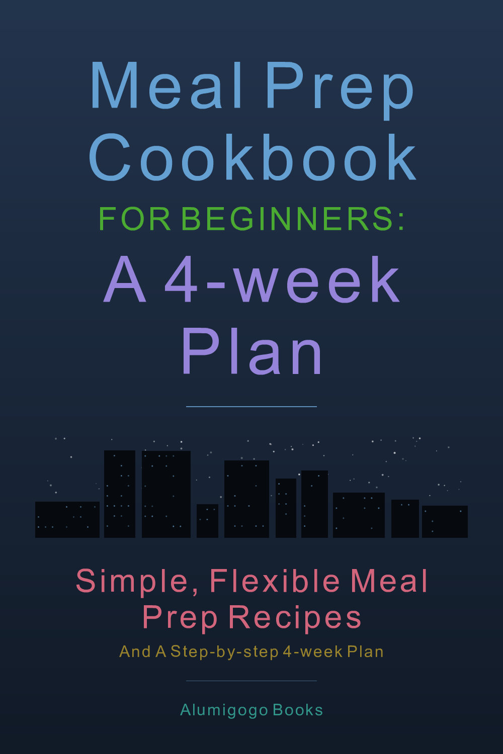 Cover of Meal Prep Cookbook for Beginners: A 4-Week Plan
