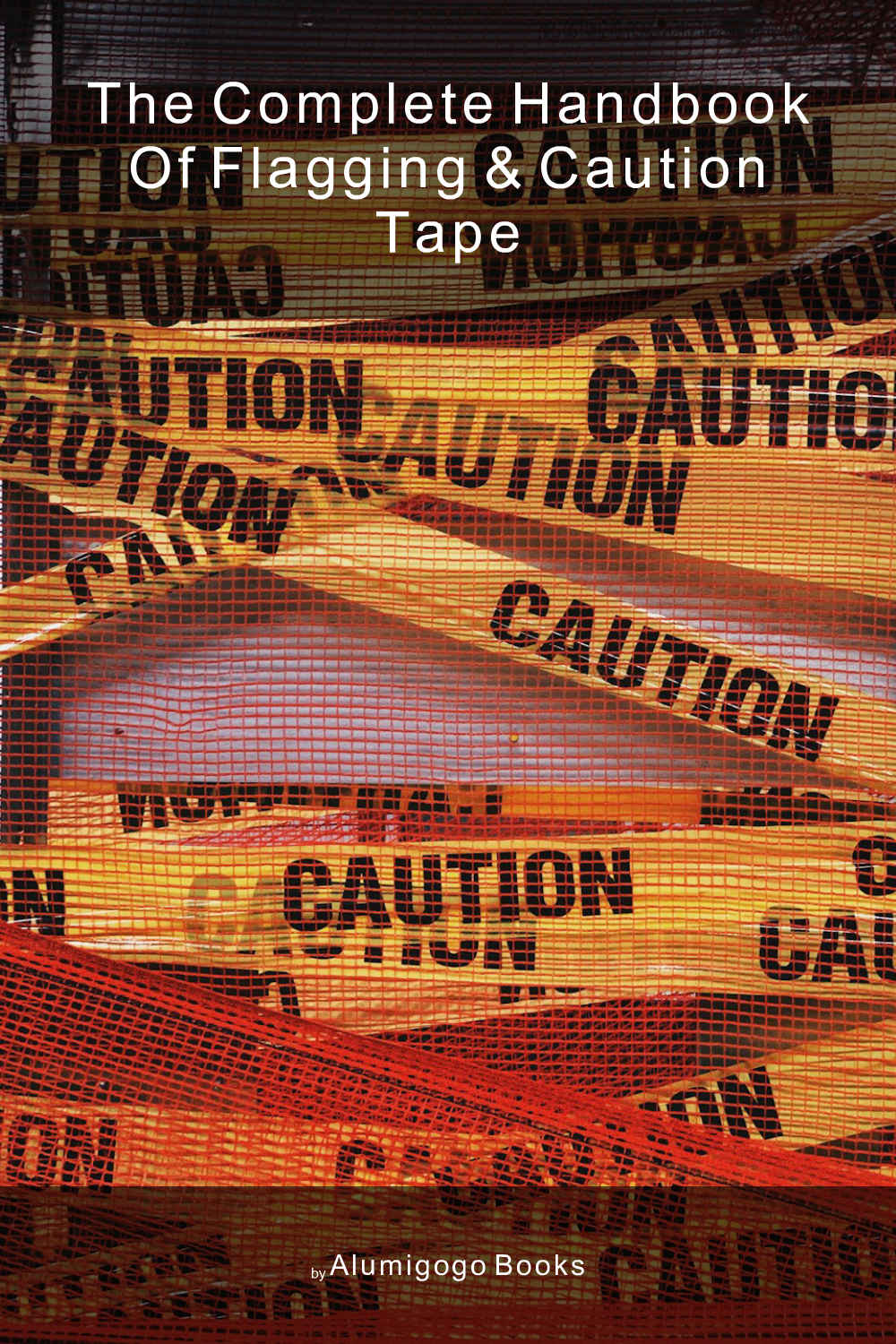 Cover of The Complete Handbook of Flagging & Caution Tape