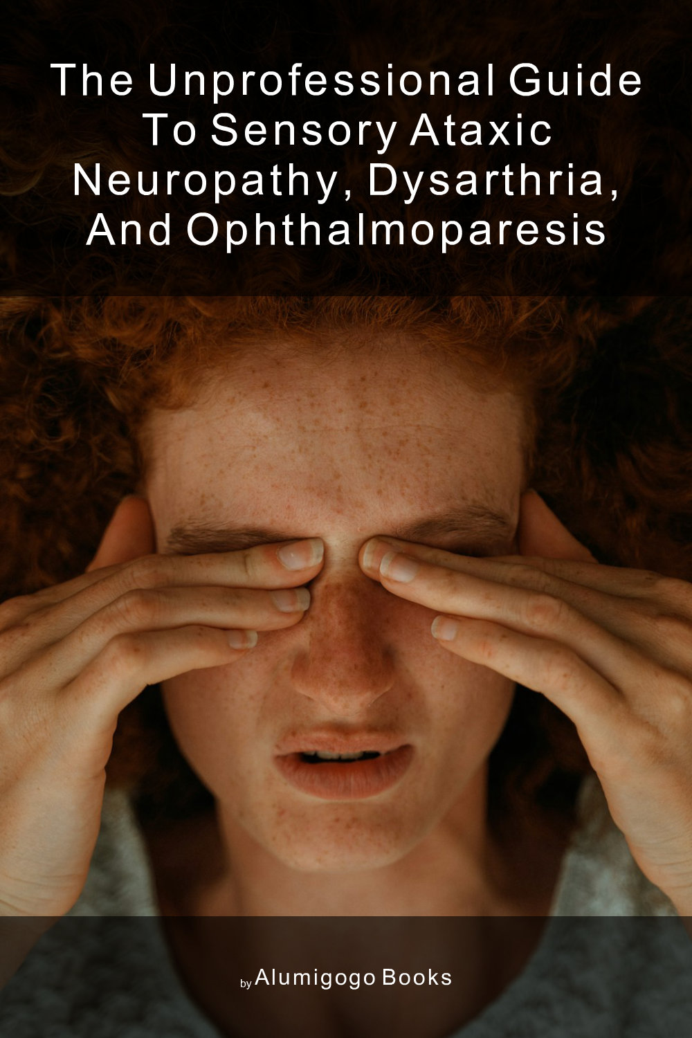 Cover of The Unprofessional Guide to sensory ataxic neuropathy, dysarthria, and ophthalmoparesis
