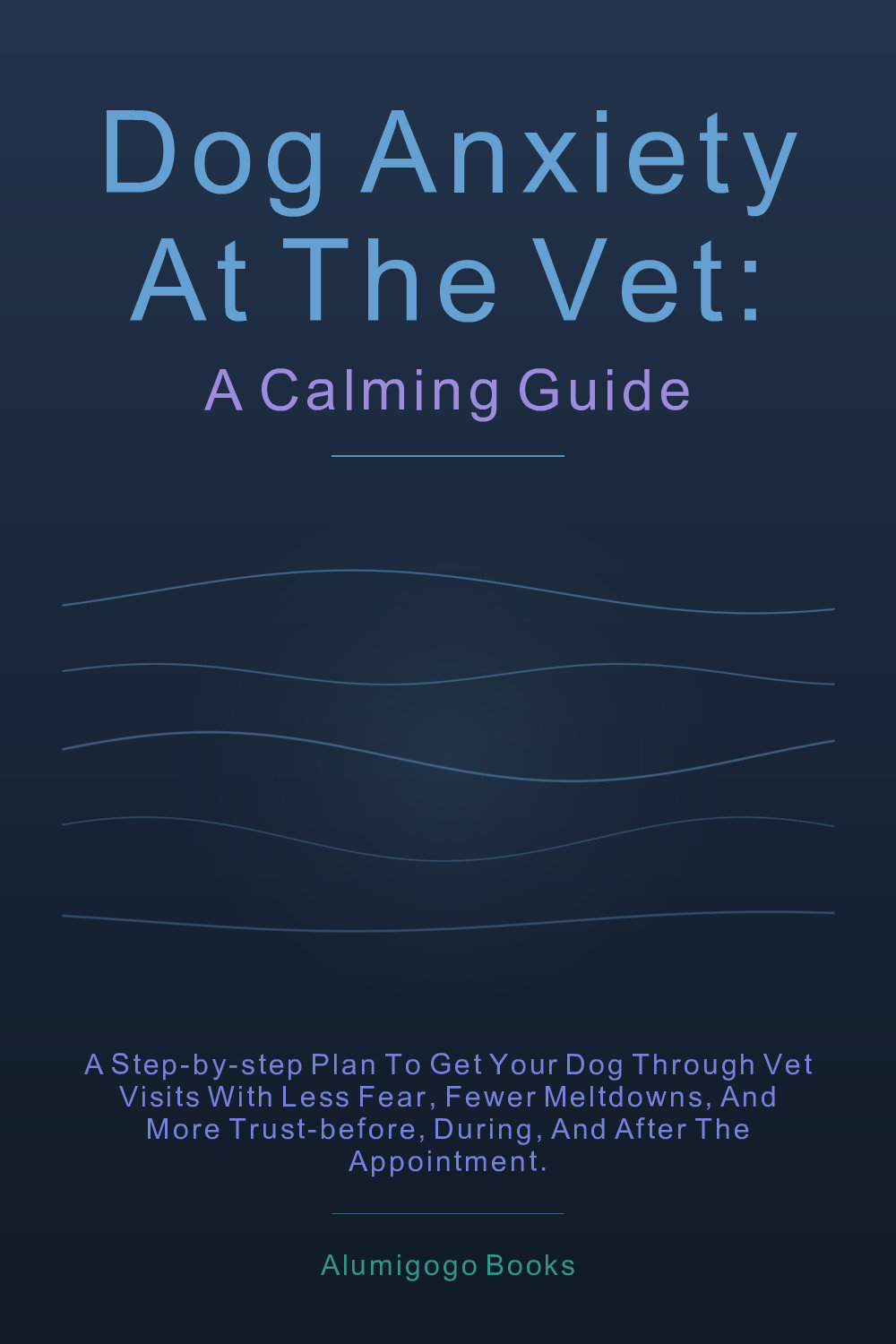 Cover of Dog Anxiety at the Vet: A Calming Guide