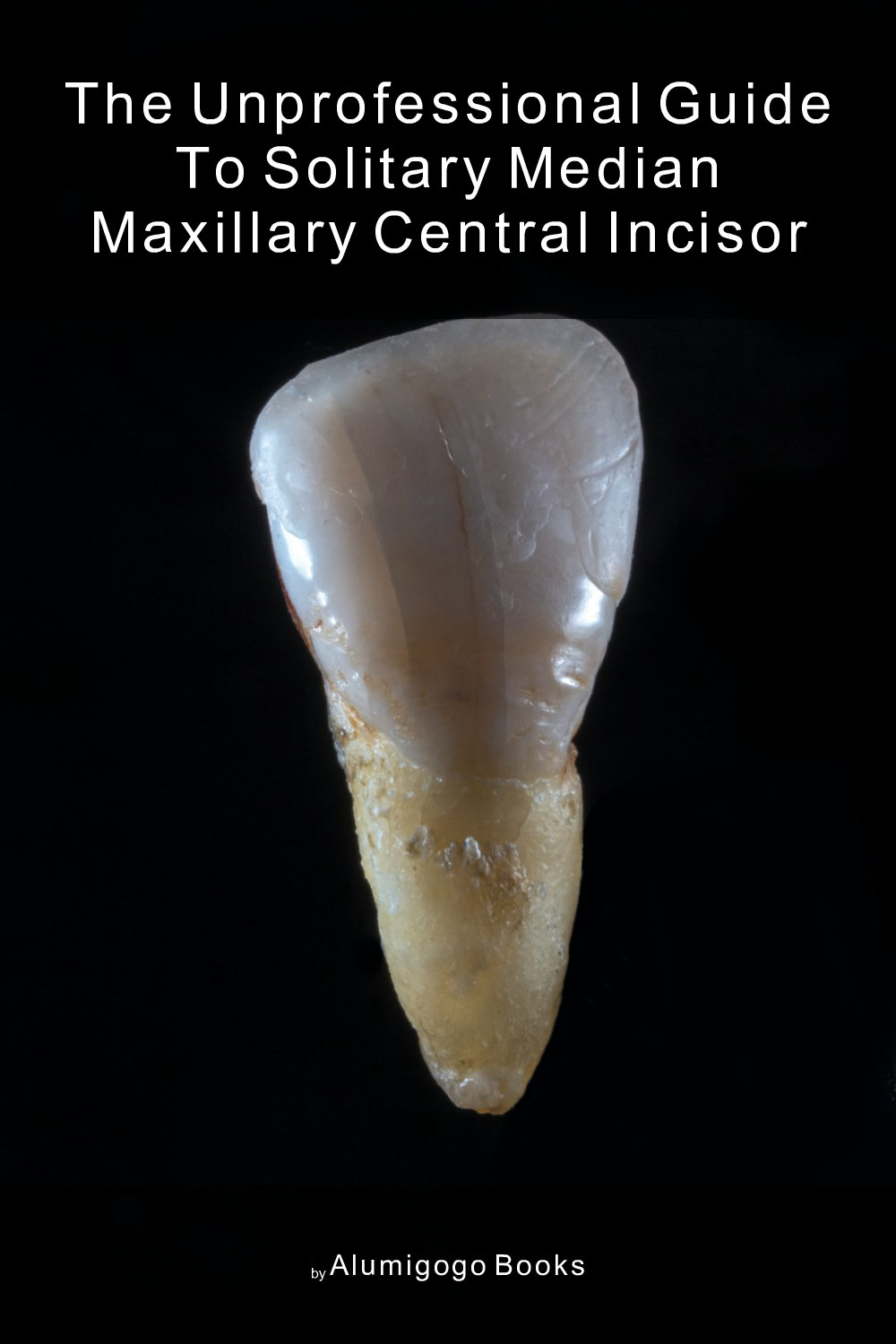Cover of The Unprofessional Guide to solitary median maxillary central incisor