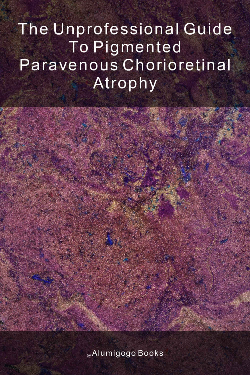 Cover of The Unprofessional Guide to pigmented paravenous chorioretinal atrophy