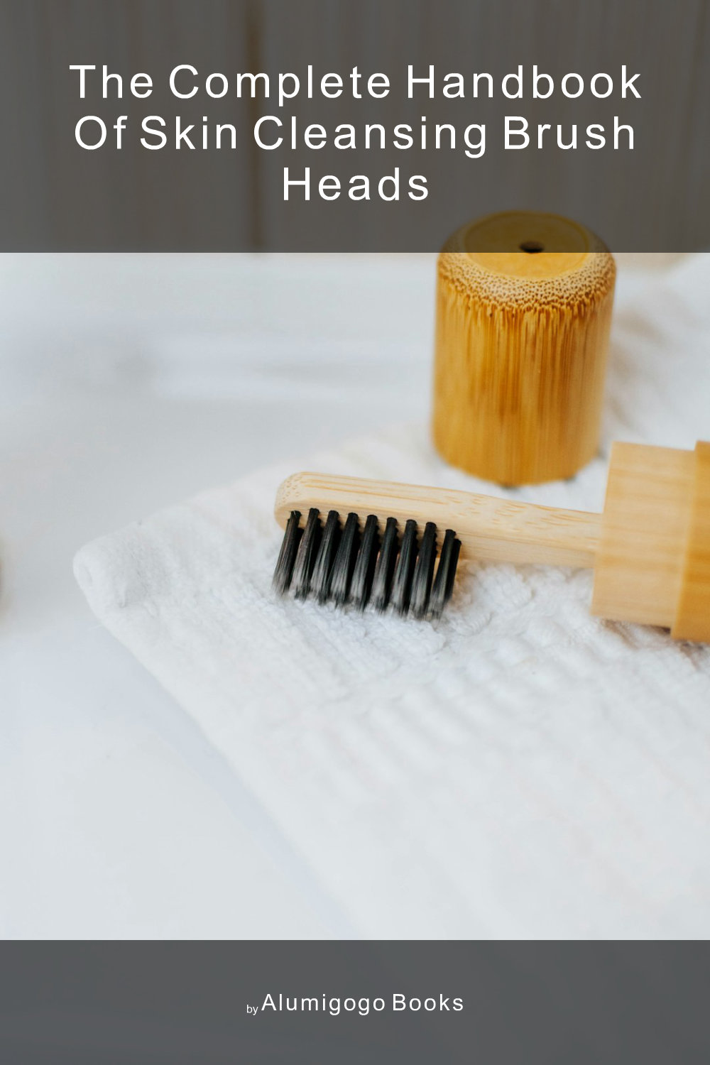 Cover of The Complete Handbook of Skin Cleansing Brush Heads