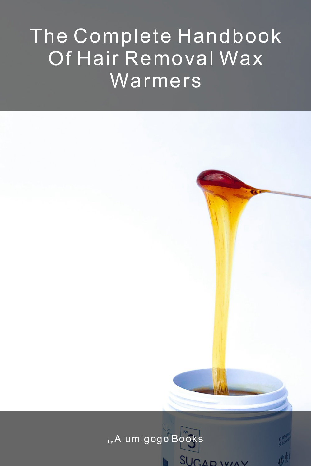Cover of The Complete Handbook of Hair Removal Wax Warmers