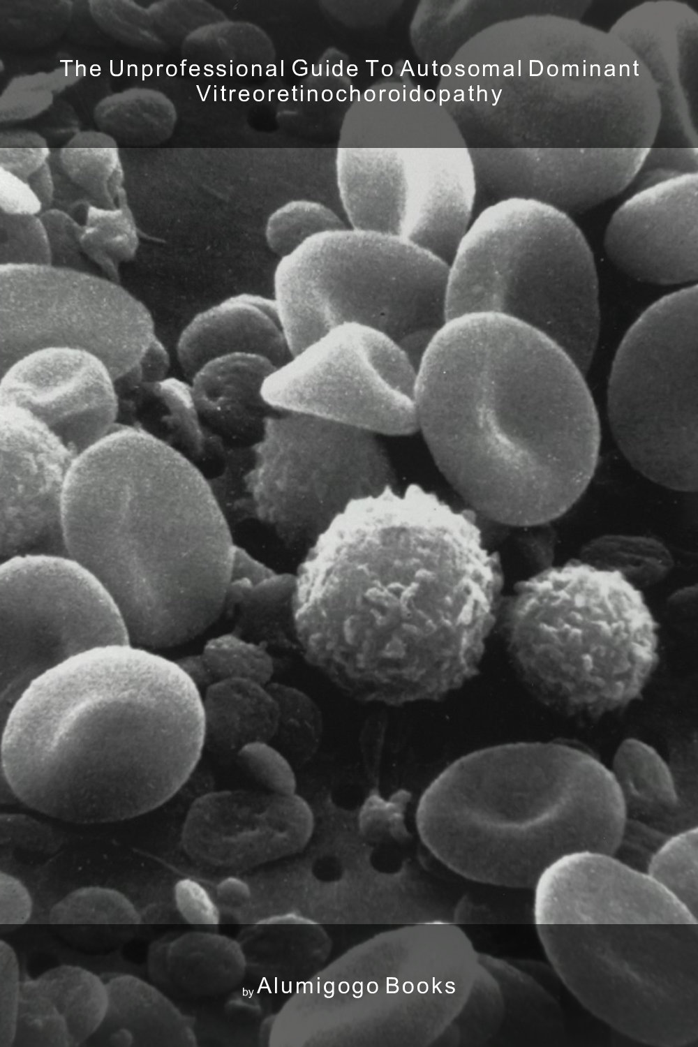 Cover of The Unprofessional Guide to autosomal dominant vitreoretinochoroidopathy