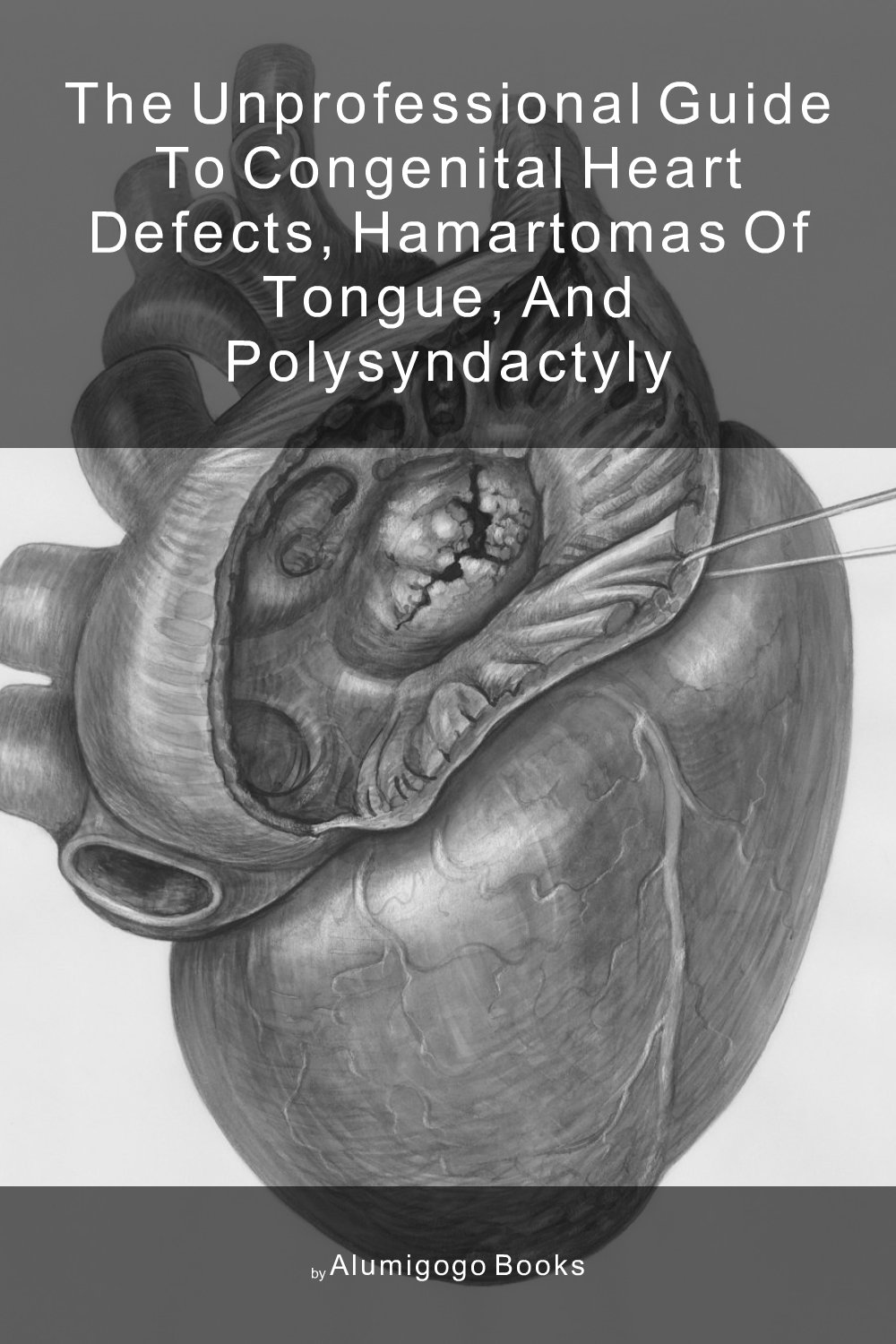 Cover of The Unprofessional Guide to congenital heart defects, hamartomas of tongue, and polysyndactyly