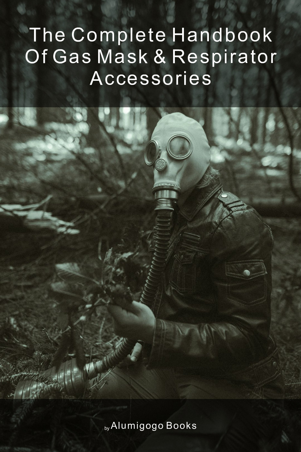 Cover of The Complete Handbook of Gas Mask & Respirator Accessories