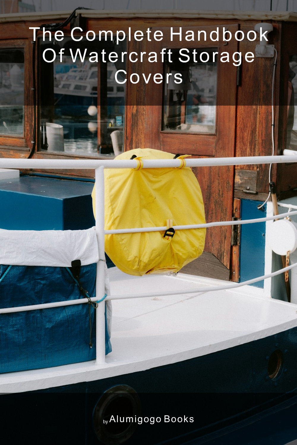 Cover of The Complete Handbook of Watercraft Storage Covers
