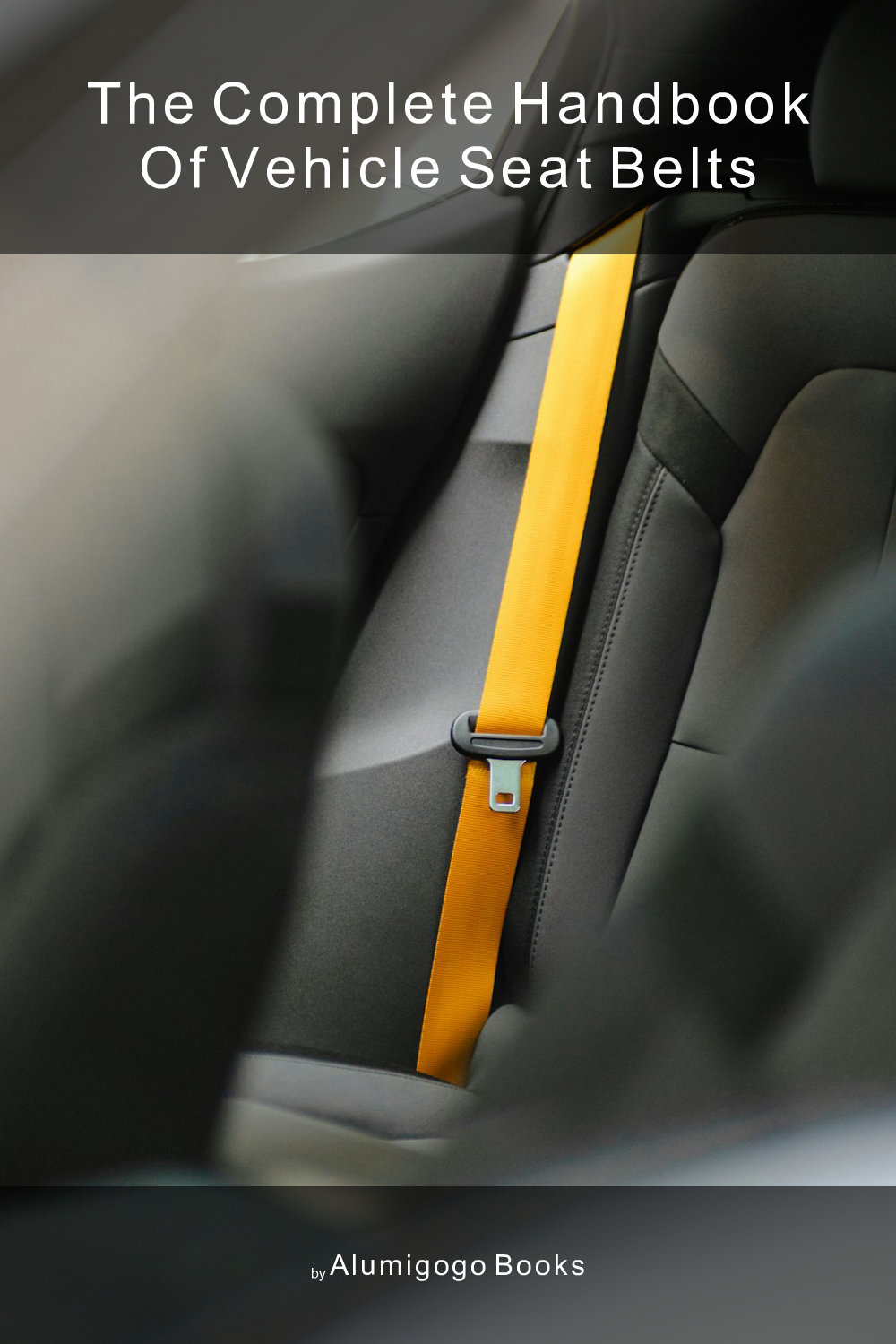Cover of The Complete Handbook of Vehicle Seat Belts