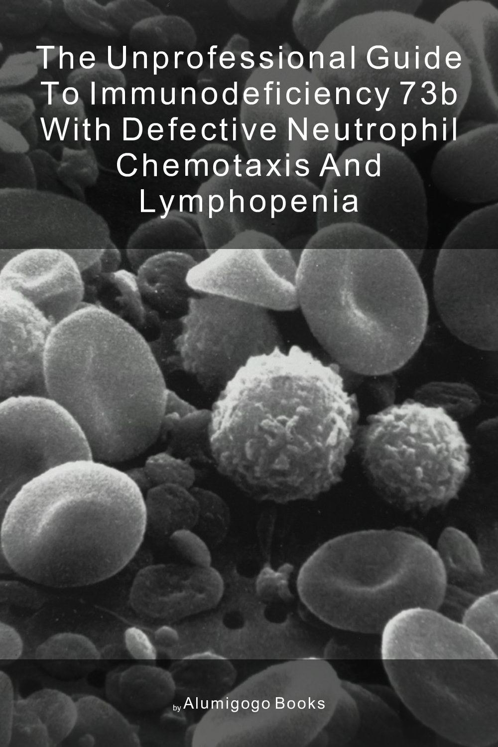 Cover of The Unprofessional Guide to immunodeficiency 73b with defective neutrophil chemotaxis and lymphopenia