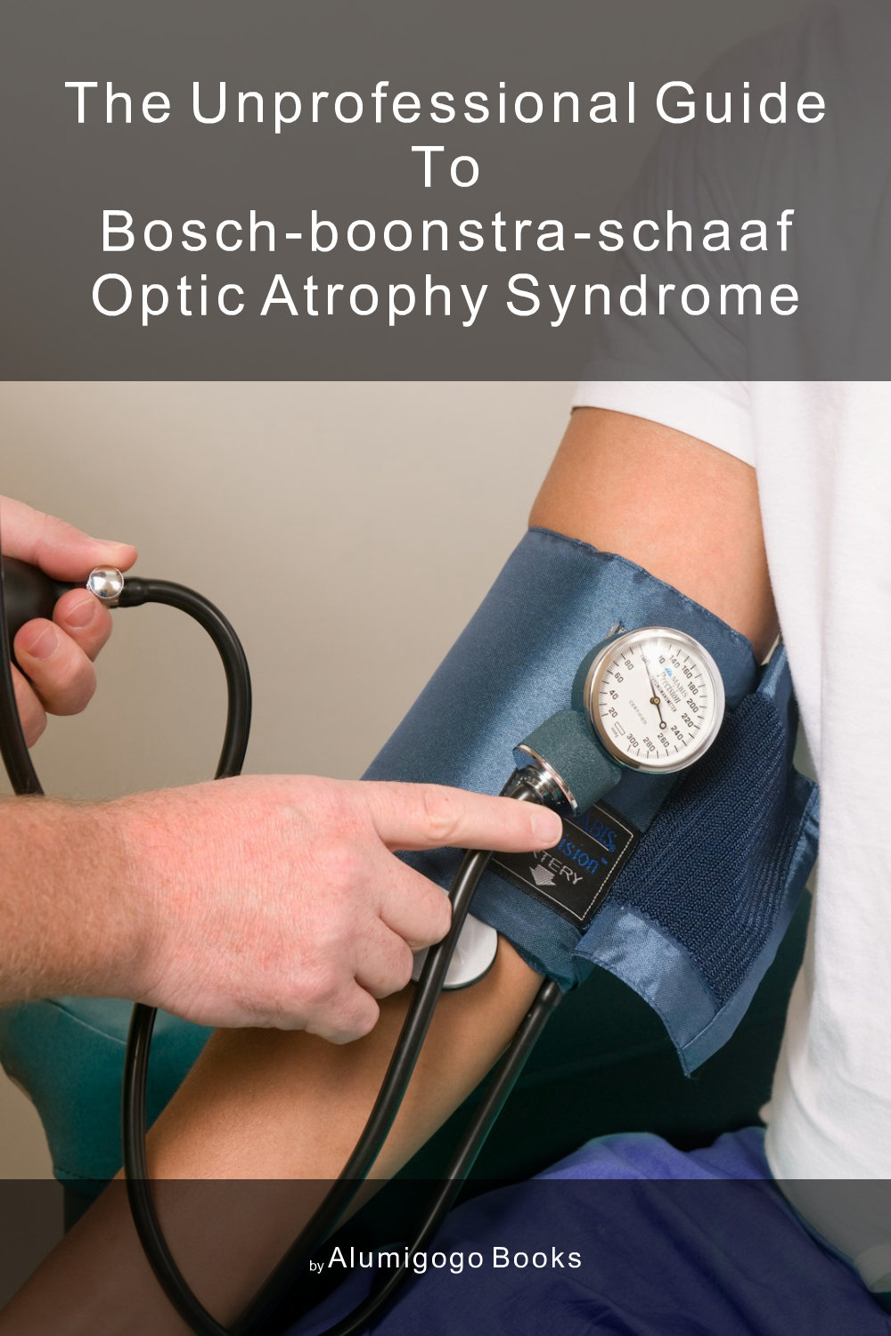 Cover of The Unprofessional Guide to Bosch-Boonstra-Schaaf optic atrophy syndrome