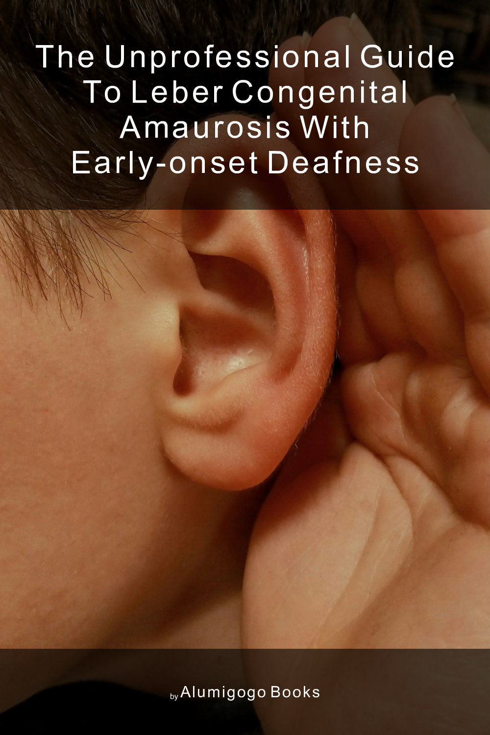 Cover of The Unprofessional Guide to Leber congenital amaurosis with early-onset deafness