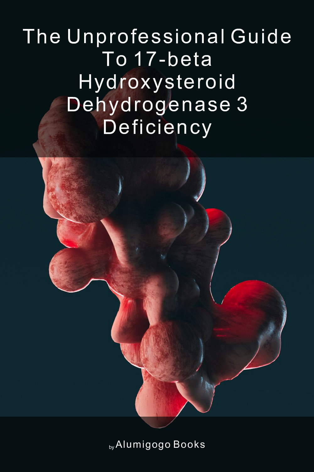 Cover of The Unprofessional Guide to 17-beta hydroxysteroid dehydrogenase 3 deficiency