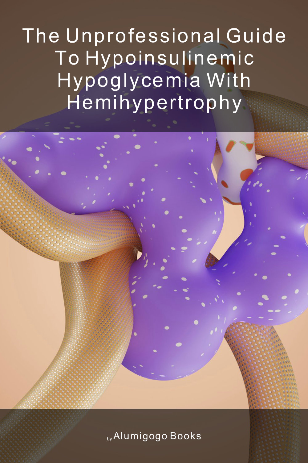 Cover of The Unprofessional Guide to hypoinsulinemic hypoglycemia with hemihypertrophy