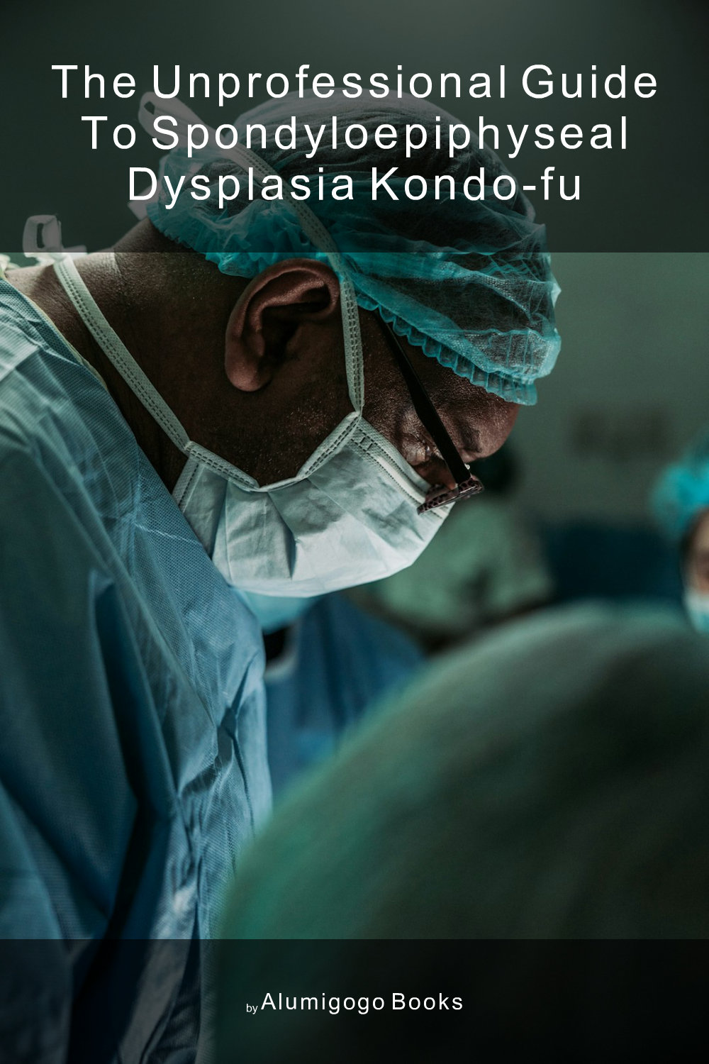 Cover of The Unprofessional Guide to spondyloepiphyseal dysplasia Kondo-Fu